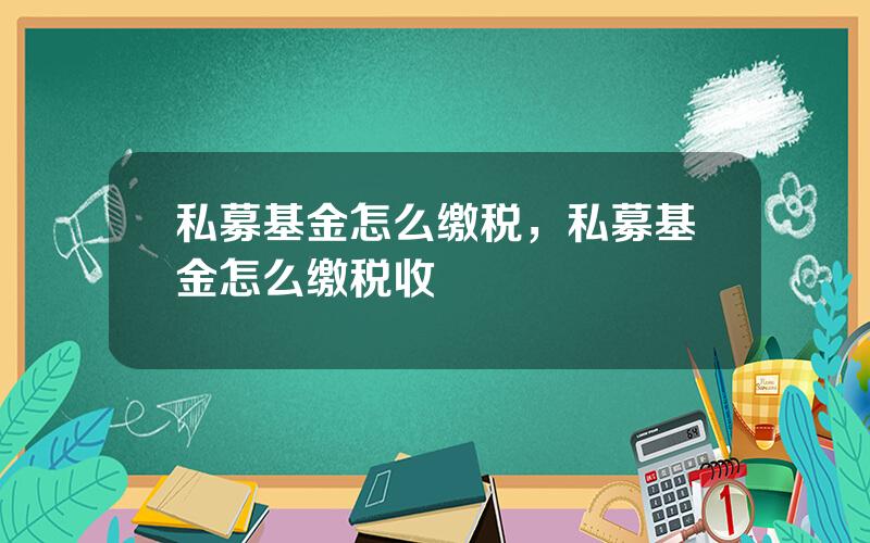 私募基金怎么缴税，私募基金怎么缴税收