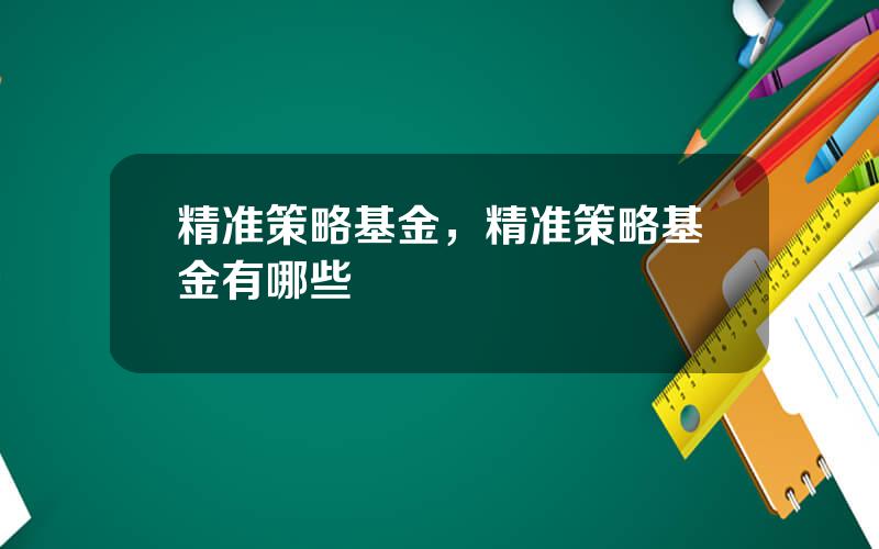 精准策略基金，精准策略基金有哪些