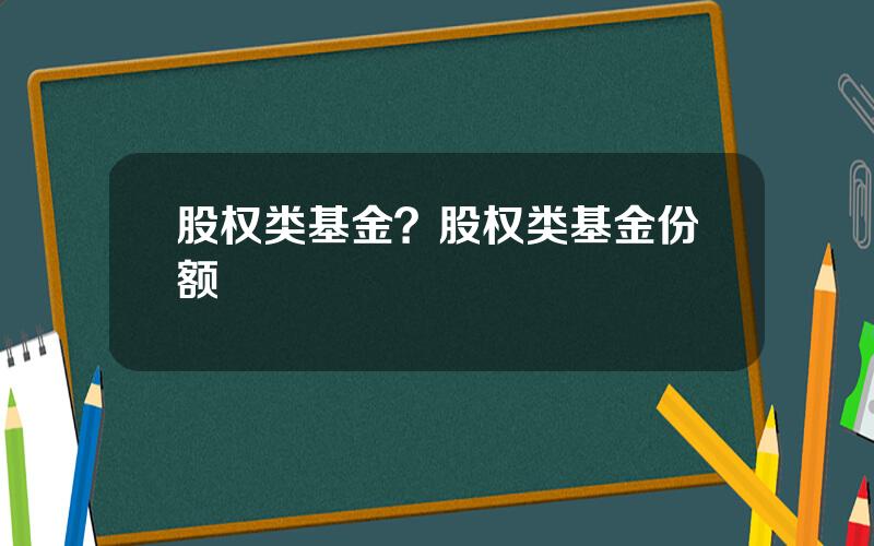 股权类基金？股权类基金份额