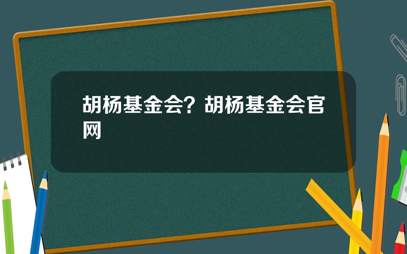 胡杨基金会？胡杨基金会官网