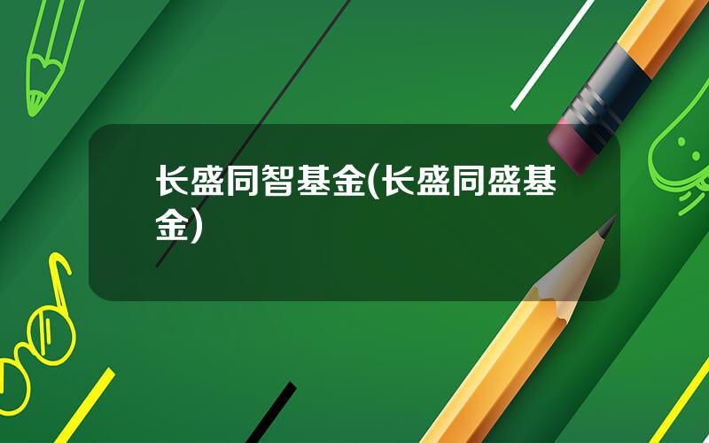 长盛同智基金(长盛同盛基金)