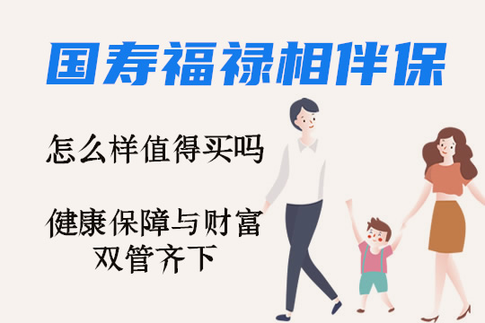 国寿福禄相伴保怎么样值得买吗？健康保障财富双管齐下_1